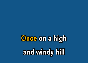 Once on a high

and windy hill