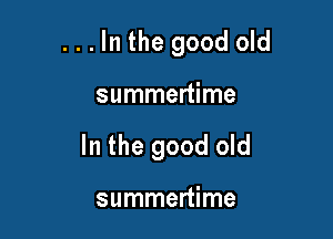 ...In the good old

summertime

In the good old

summertime