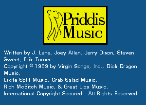 Written by J. Lane, Joey Allen, Jerry Dixon, Steven
Sweet, Erik Turner

Copyright e1989 by Virgin Songs, Inc., Dick Dragon
Music,

Likite Split Music, Crab Salad Music,

Rich McBitch Music, at Great Lips Music.
International Copyright Secured. All Rights Reserved.