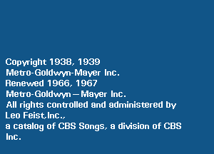 Capvright 1938, 1939
Meuo-Goldwvn-Moyer Inc.

Renewed 1966, 1967
Metro-Gmawyn - Mayer Inc.

All rights cancelled and administered by
Leo Feistlnc

a caml09 of CBS Sangs, o divisiOn of CBS
Inc.