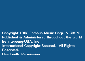 Copyright 1983 Famous Music Corp. Ba GMPC.
Published Ba Administered throughout the world
by lntersong-USA. Inc.

International Copyright Secured. All Rights
Reserved.

Used with Permission