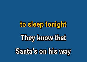to sleep tonight
They know that

Santa's on his way
