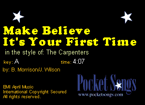 I? 451
Make Believe

It's Your First Time
m the style of The Carpenters

key A line 4 07
by, B, MomsonlJ Wlsoa

EMI Fpnl mnsuc

Imemational Copynght Secumd
M rights resentedv