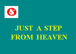 JUST A STEP
FROM HEAVEN