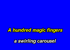 A hundred magic fingers

a swirling carousel