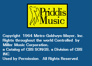 Copyright m Metro- -Goldwyn-Mayer, m3
world Controlled E27

Miller Music Corporation,

a Division of CBS
HIE!
Used by Permission All Highm Reserved