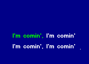 I'm comin'. I'm comin'

I'm comin', I'm comin'