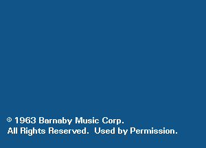 (9 1963 Barnaby Music Corp.
All Rights Reserved. Used by Permission.