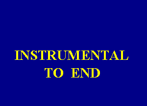 INSTRUMENTAL
TO END