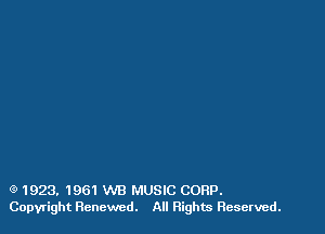 (9 1923. 1961 WB MUSIC CORP.
Copyright Renewed. All Rights Reserved.