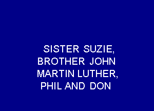 SISTER SUZIE,

BROTHER JOHN
MARTIN LUTHER,
PHIL AND DON