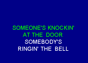 SOMEONE'S KNOCKIN'

AT THE DOOR
SOMEBODY'S
RINGIN' THE BELL
