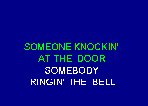 SOMEONE KNOCKIN'

AT THE DOOR
SOMEBODY
RINGIN' THE BELL