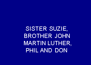 SISTER SUZIE,

BROTHER JOHN
MARTIN LUTHER,
PHIL AND DON