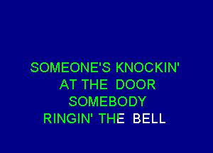 SOMEONE'S KNOCKIN'

AT THE DOOR
SOMEBODY
RINGIN' THE BELL