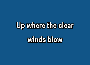 Up where the clear

winds blow