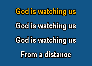 God is watching us

God is watching us

God is watching us

From a distance