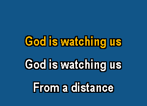 God is watching us

God is watching us

From a distance