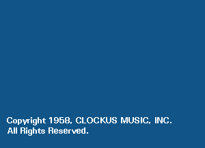 Copyright 1958. CLOCKUS MUSIC. INC.
All Flights Reserved.