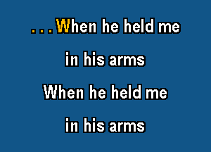 ...When he held me

in his arms

When he held me

in his arms