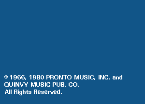 Q 1966. 1980 PRONTO MUSIC. INC. and
QUINVY MUSIC PUB. CO.
All Flights Reserved.