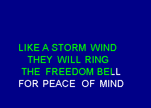 LIKE A STORM WIND

THEY WILL RING
THE FREEDOM BELL
FOR PEACE OF MIND