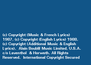 (c) Copyright (Music Ba French Lyrics)
1987, (c) Copyright (English Lyrics) 1988,
(c) Copyright (Additional Music Ba English
Lyrics). Alain Bouinl Music Limited, U.S.A.

cfo Laventhol Ba Horwath. All Rights
Reserved. International Copyright Secured