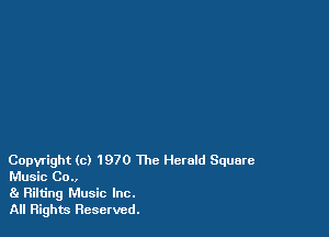 Copyright (c) 1970 The Herald Square
Music Co..

81 Rilu'ng Music Inc.
All Rights Reserved.