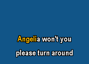 Angelia won't you

please turn around