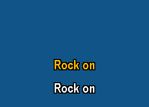 Rock on

Rock on