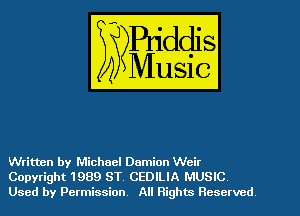 Written by Michael Damion Weir
Copyright 1989 ST CEDILIA MUSIC
Used by Permission All Rights Reserved