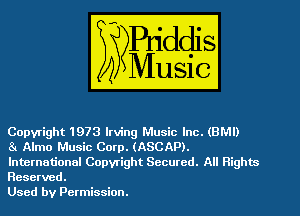 Copyright 1973 Irving Music Inc. (BMI)

31 Almo Music Corp. (ASCAP).
International Copyright Secured. All Rights
Reserved.

Used by Permission.