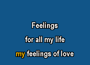 FeeHngs

for all my life

my feelings of love