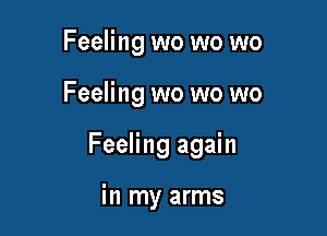 Feeling wo wo wo

Feeling wo wo wo

Feeling again

in my arms