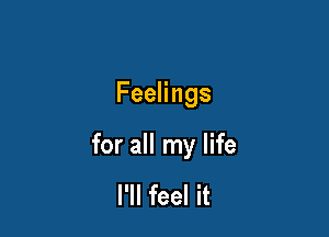 FeeHngs

for all my life

I'll feel it