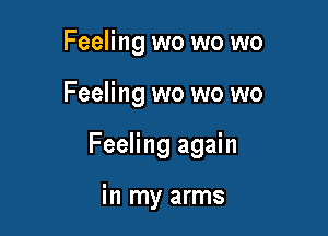Feeling wo wo wo

Feeling wo wo wo

Feeling again

in my arms