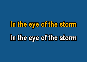 In the eye ofthe storm

In the eye ofthe storm