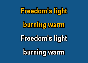 Freedom's light

burning warm

Freedom's light

burning warm