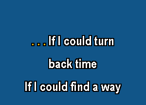 ...lfl could turn

back time

lfl could find a way