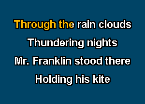 Through the rain clouds

Thundering nights

Mr. Franklin stood there
Holding his kite