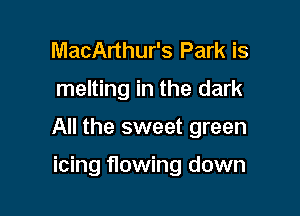 MacArthur's Park is

melting in the dark

All the sweet green

icing flowing down