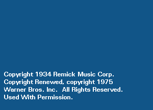 Copyright 1934 Rcmick Music Corp.
Copyright Renewed. copyright 1975
Warner Bros. Inc. All Rights Reserved.
Used Nth Permission.