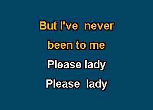 But I've never
been to me

Please lady

Please lady