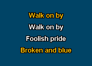 Walk on by
Walk on by

Foolish pride

Broken and blue