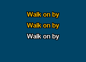 Walk on by
Walk on by

Walk on by