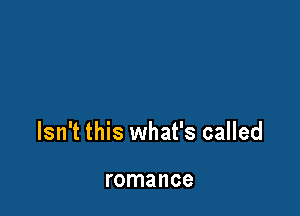 Isn't this what's called

romance