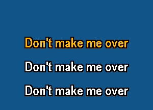 Don't make me over

Don't make me over

Don't make me over