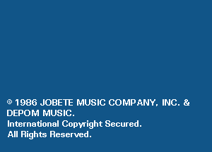 Q 1986 JOBETE MUSIC COMPANY. INC. 84
DEPOM MUSIC.

International Copwight Secured.
All Rights Reserved.