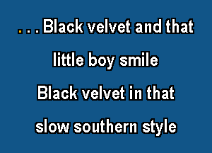 ...Black velvet and that
little boy smile

Black velvet in that

slow southern style