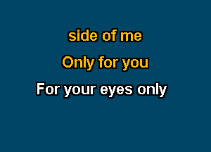 side of me

Only for you

For your eyes only